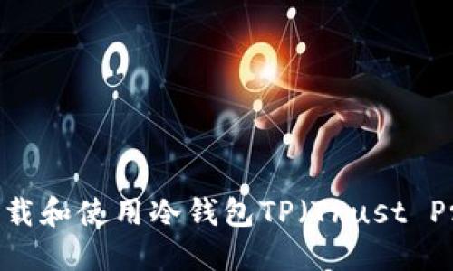 如何安全下载和使用冷钱包TP（Trust Protector）？