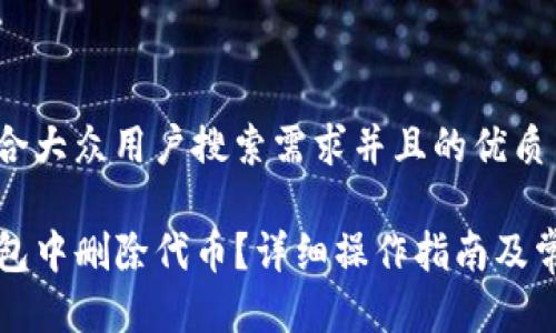 思考一个符合大众用户搜索需求并且的优质

如何在TP钱包中删除代币？详细操作指南及常见问题解答