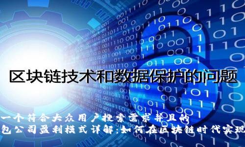 思考一个符合大众用户搜索需求并且的  
TP钱包公司盈利模式详解：如何在区块链时代实现盈利