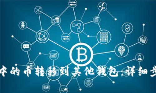 如何将TP钱包中的币转移到其他钱包：详细步骤与注意事项