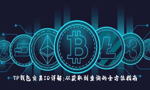 TP钱包交易ID详解：从获取到查询的全方位指南