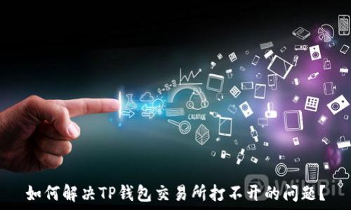   
如何解决TP钱包交易所打不开的问题？