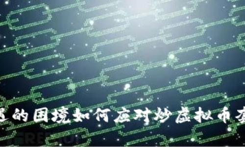 被悲观市场影响，投资者遭遇的困境如何应对炒虚拟币套牢的窘境？实用建议与策略