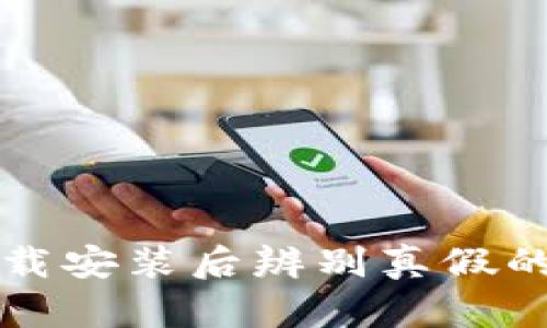 TP钱包下载安装后辨别真假的实用指南