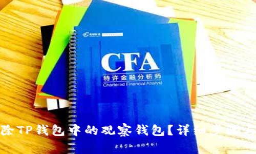 : 如何删除TP钱包中的观察钱包？详细步骤与注意事项