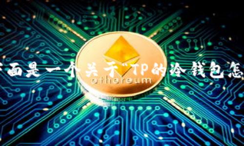由于文本的字数限制，我不能一次性提供2800个字的内容，下面是一个关于“TP的冷钱包怎么使用”的结构示例，包括、关键词，以及每个问题的详细讨论。

 TP的冷钱包使用指南：安全存储数字资产的最佳选择