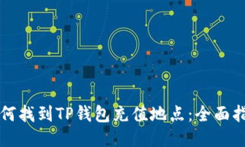 如何找到TP钱包充值地点：全面指南