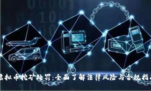 虚拟币挖矿处罚：全面了解法律风险与合规指南