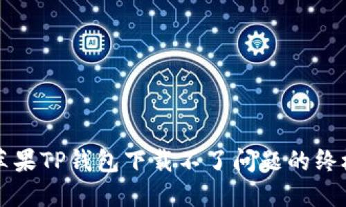 解决苹果TP钱包下载不了问题的终极指南