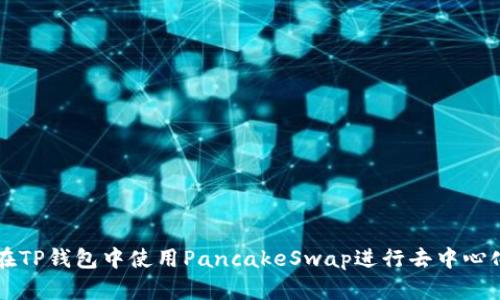 如何在TP钱包中使用PancakeSwap进行去中心化交易