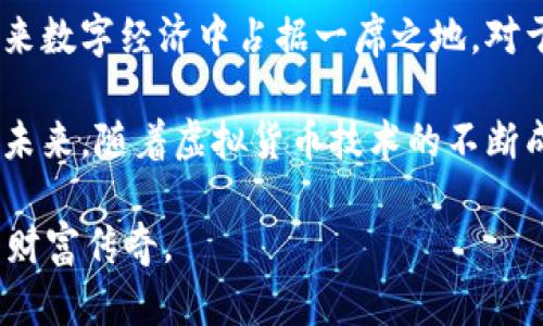    磁铁币：探索虚拟货币新风口的独特魅力与投资潜力  /   
 guanjianci  磁铁币, 虚拟货币, 投资潜力, 区块链技术  /guanjianci 

引言：虚拟货币的崛起
在语言快速发展的今天，虚拟货币已然成为全球金融市场上一股不可忽视的力量。尤其是像磁铁币这样的新兴货币，吸引了众多投资者的目光。人们对它的好奇，源自于它所代表的创新技术和潜在投资机会。

磁铁币的诞生与背景
磁铁币（MagnetCoin）作为一种基于区块链技术的虚拟货币，始于对传统金融体系的反思和创新。它的设计理念是为了创造一种更高效、更透明的价值交换方式。在数字经济蓬勃发展的趋势下，越来越多的人意识到虚拟货币不仅仅是投资工具，更是一种新的经济形态。

这个项目的开发团队由一群技术专家、金融分析师和市场营销人员组成，他们致力于研究如何将区块链技术与实际应用相结合，最终形成了磁铁币这样一个生动的案例。磁铁币并不是孤立存在的，而是和比特币、以太坊等其他知名虚拟货币一道，塑造了新一轮的经济浪潮。

磁铁币的技术创新
磁铁币的出现，不仅是对虚拟货币市场的反思，还是一场技术上的创新。它采用了一种独特的共识机制，通过“磁力挖矿”来增加网络安全性和用户参与度。这种机制的创新在于通过用户之间的互动，增强网络的稳定性，同时避免了传统挖矿过程中的高能耗问题。

此外，磁铁币还引入了智能合约的技术，这意味着任何用户都可以在平台上进行无信任的交易。这种透明性和安全性让更多的人愿意参与，不再仅仅是投机，还包括了实用主义者和普通用户。

磁铁币的独特卖点
磁铁币的独特之处在于它与社会和文化的紧密结合。它不仅是一种投资工具，更强调社区的建设和用户的参与。这一理念体现在其众筹和激励机制中，使得每一个用户都有机会成为项目的一部分，并从中获益。

磁铁币还致力于实现去中心化金融（DeFi）服务的目标，用户可以通过持有磁铁币参与到各种金融服务中，例如贷款、借贷、交易等。这让投资者感受到了前所未有的金融自由。

市场前景与投资分析
虚拟货币市场的波动性向来不容小觑，但磁铁币凭借其独特的技术和坚实的社区基础，未来的市场前景值得期待。虽然市场在短期内可能会经历技术性调整或波动，但从长期来看，磁铁币的价值还会因其广泛应用而逐渐提升。

许多分析师已经将磁铁币视为投资组合中的一个重要部分。与传统资产相比，虚拟货币提供了更大的灵活性和便捷性。而磁铁币出色的优越性使得它在这个浪潮中脱颖而出。

如何参与磁铁币的交易
要参与磁铁币的交易，第一步是选择一个可靠的交易平台。用户需要注册账户，并进行身份验证。确认通过后，用户便可以完成钱包的设置，从而实现磁铁币的存储与交易。

在首次购买磁铁币时，建议以小额开始，以了解市场动态和个人风险承受能力。同时，保持对市场新闻与技术更新的关注，帮助用户做出更好的投资决策。

总结：拥抱虚拟货币的未来
磁铁币作为虚拟货币中的一颗新星，绝对值得关注。其独特的技术创新、广泛的应用前景和强大的社区支持，使得它在未来数字经济中占据一席之地。对于希望进入虚拟货币市场的投资者来说，磁铁币无疑是一项令人兴奋的选择。

无论您是新手还是老手，都应对市场有足够的谨慎。投资永远是有风险的，但适当的信息和策略无疑会提升成功的概率。未来，随着虚拟货币技术的不断成熟与发展，磁铁币的故事才刚刚开始。 

在这个快速发展的数字世界里，谁又能说未来的投资机会会是什么样子呢？也许，握住磁铁币的你，正在书写属于自己的财富传奇。