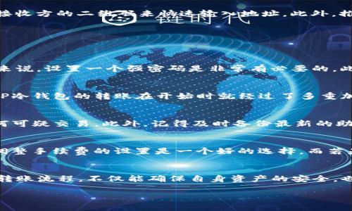   TP冷钱包转账流程详解：安全、便捷还是更复杂？ / 

 guanjianci TP冷钱包, 转账流程, 数字货币, 安全性 /guanjianci 

什么是TP冷钱包？
在数字货币的世界中，钱包的种类繁多。其中，TP冷钱包因其卓越的安全性而受到投资者的青睐。冷钱包与热钱包的主要区别在于，冷钱包并不连接互联网，因而能够有效防止黑客攻击以及恶意软件的威胁。这种类型的钱包适合长期储存较大额度的数字资产，无论是比特币、以太坊还是其他altcoin，TP冷钱包都能提供一个安全的避风港。

为何选择使用TP冷钱包进行转账？
TP冷钱包的优点不止于安全性。其用户界面友好，适合各种级别的用户使用，尤其是那些刚入门的数字货币新手。此外，TP冷钱包的转账速度通常也比较快，这在现在这个急功近利的时代尤为重要。选择TP冷钱包，意味着你的资产在安全与便利之间找到了一个平衡。

TP冷钱包的转账前准备工作
在进行任何形式的转账之前，首先，你需要确保自己的TP冷钱包已成功设置，并且已经备份了恢复助记词。这一块非常重要，丢失助记词很可能导致资产无法找回。其次，确保你已经存入了足够的数字货币，转账时系统将根据你提供的金额计算相应的交易手续费。

详细的转账流程
接下来，我们一起来详细了解TP冷钱包的转账流程。

h4第一步：连接你的TP冷钱包/h4
一些用户可能会使用TP冷钱包的硬件设备，其他用户则可能选择使用TP冷钱包的移动或桌面应用。首先，确保你的设备保持最新。与此同时，连接时需要确保网络环境安全，避免公共Wi-Fi等不安全的网络。

h4第二步：选择转账功能/h4
在TP冷钱包的主界面，找到“转账”或“发送”选项。这部分界面通常设计得非常直观，按照提示选择即可。输入转账金额时，一定要仔细核对，避免输入错误导致资金损失。

h4第三步：输入目标地址/h4
输入接收方的钱包地址时，一定要仔细确认，输入错误地址将有可能导致资产不可恢复。TP冷钱包通常会提供“二维码扫描”功能，用户可以通过扫描接收方的二维码来快速输入地址。此外，推荐将目标地址复制粘贴，而不是手动输入，以减少错误。

h4第四步：确认交易信息/h4
在点击“发送”前，再次核对所有交易信息。这不仅包括转账金额和接收地址，还包括交易手续费等信息。仔细确认后，你可以选择执行转账操作。

h4第五步：输入密码/确认/h4
在大多数冷钱包的设计中，为了保障资金安全，用户在进行转账时需要输入交易密码。这是一道自我保护的防线，对于任何有意识的数字货币投资者来说，设置一个强密码是非常有必要的。此时，请务必确保没人能窃听或看到你的密码。

h4第六步：等待确认/h4
在成功提交后，等待区块链网络的确认。一旦交易被确认，接收方就会在其钱包中看到相应的金额。此过程长度取决于网络的拥堵情况，但一般来说，TP冷钱包的转账在开始时就经过了多重加密，能够确保安全。

转账后的注意事项
完成转账后，用户应保持警觉。虽然TP冷钱包提供了较高的安全性，但万一发生意外，总要做好预防措施。定期检查自己的钱包交易记录，及时发现任何可疑交易。此外，记得及时备份最新的助记词。

处理转账失败的建议
在转账过程中，万一出现失败，有几个应对措施。在确认信息无误的情况下，有可能是因网络拥堵或手续费不足导致的失败。如果是手续费不足，重新调整手续费的设置是一个好的选择。而若是其他问题，可以查看TP冷钱包提供的技术支持文档或联系客服获取帮助。

结语
总的来说，TP冷钱包的转账过程虽稍显复杂，但其安全性和便捷性无疑是值得投资者去进行亲身体验的。作为数字货币的持有者，理解并掌握这样的转账流程，不仅能确保自身资产的安全，也为日后在数字货币市场中的投资打下坚实的基础。随着科技的发展，数字货币的使用越来越普遍，而冷钱包的安全性则将继续成为用户关注的焦点。

选择TP冷钱包，当你的数字资产经过严密的防护时，你将更加安心地在这个充满机遇与挑战的市场中航行。