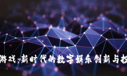 bian
虚拟币游戏：新时代的数字娱乐创新与投资机遇