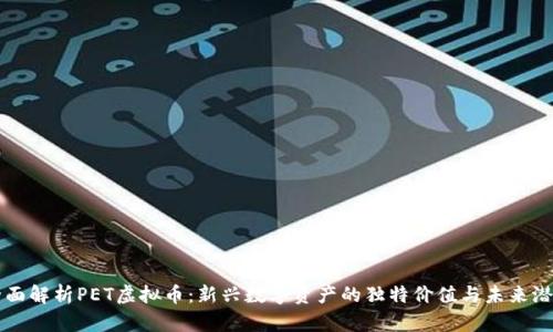 全面解析PET虚拟币：新兴数字资产的独特价值与未来潜力