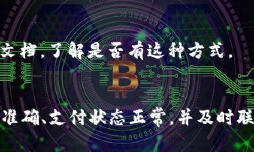 在使用TP钱包进行支付时，若没有收到激活码，可能会引起用户的困惑和不安。以下是一些可能导致这个问题的原因，以及解决方案和建议。

1. 检查支付信息
首先，确保你在支付时填写的信息没有错误。支付过程中，任何小的失误都可能导致激活码无法发送。仔细回顾填写的电子邮件或手机号码，确保它们的准确性。

2. 邮件垃圾箱
有时候，激活码邮件可能被误判为垃圾邮件。请查看你的垃圾邮件或广告邮件文件夹，看看是否有相关的邮件被过滤。如果找到了，请将它标记为正常邮件，以便未来的通讯不会被拦截。

3. 确认支付状态
登录到TP钱包，检查你的支付记录。确保支付已成功完成。如果支付未能成功，激活码自然不会发送。

4. 重发激活码
许多平台都有重新发送激活码的选项。如果在支付页面或你的用户账户中找不到这个选项，可以联系客服寻求帮助。

5. 联系客服
如果以上步骤都没有解决问题，建议直接联系TP钱包的客服。他们会提供专业的支持，帮助你解决激活码未收到的问题。准备好你的支付信息，以便客服能快速处理你的请求。

6. 检查网络问题
有时候，网络不好可能导致支付信息未能完全传送。确保你的网络连接稳定，并尝试重新登录TP钱包，看看问题是否解决。

7. 系统维护或故障
如果TP钱包在进行系统维护或出现故障，这也可能导致激活码无法及时发送。查看TP钱包的官方网站或社交媒体，看看是否有维护通知或故障信息。

8. 了解激活码的有效性
有些激活码可能有时间限制，如果你在支付后延迟过久再去查找激活码，可能会发现它已失效。尽量在支付后尽快检查，并激活你的账户。

9. 使用自行激活方式
有些平台提供可直接通过网站或APP自行激活的功能。查看TP钱包的用户指南或帮助文档，了解是否有这种方式。

总结
在使用TP钱包时，如果未能收到激活码，建议从上述几个方向进行排查。确保个人信息准确、支付状态正常，并及时联系客户服务获取帮助。希望这些方法能帮助你顺利激活TP钱包，享受无缝的支付体验。