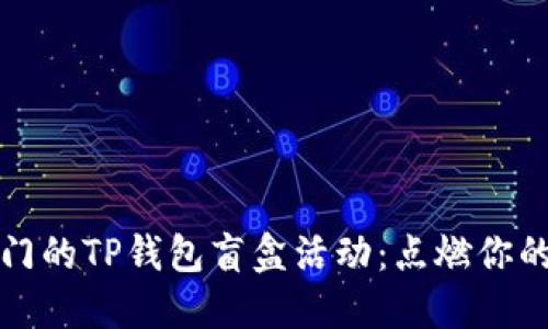 探秘当下最热门的TP钱包盲盒活动：点燃你的数字收藏欲望