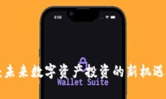 LBK虚拟币：未来数字资产投资的新机遇与独特优