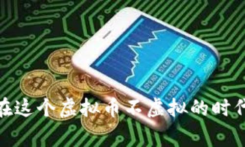 沈腾曾经以幽默的风格说过：“在这个虚拟币不虚拟的时代，大家的钱包都变得‘虚拟’了。”