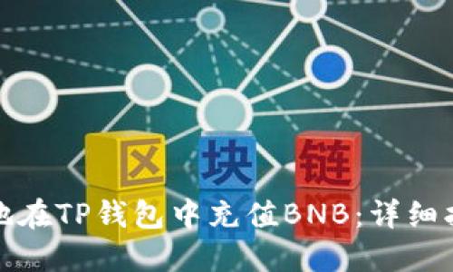 如何安全便捷地在TP钱包中充值BNB：详细指南与实用技巧