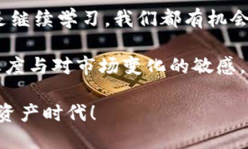 虚拟币张博：带您深入了解数字货币的未来发展与投资机遇

虚拟币, 张博, 数字货币, 投资机遇/guanjianci

引言：虚拟币的崛起
自比特币于2009年问世以来，虚拟币这一概念迅速从小众领域走入了大众视野。全球各地的投资者、企业乃至政府都开始关注这一新兴市场。而在众多虚拟币投资者中，张博无疑是一个引人注目的名字。他以独特的见解和深厚的专业知识，帮助很多人认识和理解数字货币的潜力和风险。

张博的虚拟币投资哲学
张博认为，虚拟币不仅仅是一种投资工具，更是一种颠覆传统财务体系的创新力量。通过去中心化的特性，数字货币能够降低交易成本、提高效率，甚至在一定程度上促进金融包容性。他强调，投资虚拟币不能仅仅依靠技术分析和市场趋势，更需要对区块链技术本身的理解和应用。因此，他常常组织线上课程，分享他自己的投资策略与市场分析。

虚拟币的技术基础：区块链
在了解虚拟币的投资价值之前，我们必须先掌握其背后的核心技术——区块链。区块链是一种将数据按照时间顺序连接成链条的分布式账本，其不可篡改和透明性的特征使得许多行业都对其充满了信心。张博深知，只有真正理解区块链的机制，投资者才能更好地评估虚拟币的价值。
例如，以太坊（Ethereum）引入的智能合约功能，使得用户可以在没有中介的情况下生成自动执行的合约，这里包含了无数应用的可能性，从去中心化金融（DeFi）到非同质化代币（NFT），都在不断拓展着区块链的边界。

虚拟币的投资热潮
近几年，随着比特币价格的飙升，投资虚拟币的热潮更是愈演愈烈。不论是机构投资者还是个人投资者，都争相进入这个市场。张博观察到，市场上涌现出大量新兴币种，然而，他始终提醒投资者要警惕泡沫风险。在他看来，快速的价格上涨并不意味着这些虚拟币的长期价值，反而应该关注项目的实际应用与技术的创新。

如何选择优质的虚拟币项目
在众多的虚拟币项目中，如何选择优质的投资对象是每个投资者面临的重要问题。张博建议关注以下几个方面：项目的团队、技术背景、使用场景、社区建设和市场反馈。他指出，强大的团队意味着项目有更高的成功概率，而创新的技术背景和实际的应用场景可以确保其在竞争中立于不败之地。

风险管理：不可忽视的投资策略
投资虚拟币面临着许多不确定性，包括政策风险、技术风险和市场风险。因此，张博提倡风险管理的重要性。他建议投资者在进入市场之前，必须设定合理的投资目标与止损位。同时，对于不同的虚拟币，应合理配置资金，避免将所有的鸡蛋放在一个篮子里。

未来展望：虚拟币的潜力与挑战
尽管当前虚拟币市场存在诸多挑战，如法律监管不足、市场操纵现象等，张博依然对数字货币的未来发展充满信心。他相信，随着技术的不断进步以及监管政策的逐步完善，虚拟币将会迎来新的发展机遇。他认为，以比特币为基准的数字货币可能会成为一种“数字黄金”，而以太坊代表的智能合约则会深入各个行业。

结语：参与数字货币的未来
虚拟币正在开启一个全新的数字世界，吸引着越来越多的人的关注和参与。通过张博的视角，我们可以更好地理解这一领域的复杂性与多样性。无论是投资还是继续学习，我们都有机会在这一颠覆性的技术浪潮中占据一席之地。那么，您准备好迎接这个数字货币时代了吗？

因此，带着对未来的憧憬，积极踏入虚拟币的世界，让我们一同探索投资的无穷可能性吧！无论是选择传统的投资方式，还是尝试新兴的数字资产，保持学习的态度与对市场变化的敏感，将会是您成功的关键。

如同张博所言，未来的投资者，不仅需要关注数字货币的价格变化，更要理解其内在的价值与未来的发展潜力。让我们携手并进，迎接那个创新无处不在的数字资产时代！