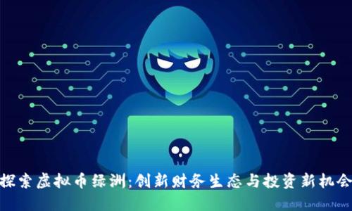 探索虚拟币绿洲：创新财务生态与投资新机会