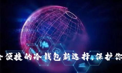 TP钱包：安全便捷的冷钱包新选择，保护你的数字资产