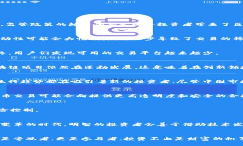 中文无码  
虚拟币在中国交易荒了，未来市场走向如何？  
/  

关键词  
虚拟币, 中国, 交易, 市场走向  
/关键词  

一、引言：虚拟币的兴衰  
在过去的几年里，虚拟币的发展如同一场狂潮，席卷了全球。然而，中国市场的变化仿佛是一场急速的风暴，让许多投资者措手不及。虚拟币的兴起伴随着无数机遇，同时也带来了巨大的风险。如今，很多人都在问：虚拟币在中国的交易真的荒了么？在这篇文章中，我们将深入探讨这一现象的根源及未来可能的市场走向。  

二、中国虚拟币交易的现状  
目前，中国对虚拟币的监管政策可以说是相当严格。从2017年开始，中国政府就开始对ICO（首次代币发行）进行监管，随后加大了对虚拟货币交易的打击力度。这使得多家交易所纷纷关闭，大量投资者被迫退出市场。对于大多数普通用户而言，虚拟币的交易渠道变得愈发窄小，甚至一度出现“交易荒”。  

三、为什么会出现交易荒？  
造成交易荒的原因有很多，以下，我们逐一分析：  

h41. 政策影响/h4  
中国政府的态度显然影响了虚拟币的交易热度。对于政府来说，虚拟币的匿名性和去中心化特征，可能会激发资金外流、洗钱等问题。因此，监管政策的频繁调整无疑给投资者带来了巨大的不确定性。  

h42. 市场信心降低/h4  
市场信心的降低，使得许多投资者感到无所适从。在严格政策的威胁下，交易者在做出决策时愈发谨慎。而一旦投资者开始恐慌，资产的流动性可能会大幅下降，进一步导致了交易的稀少。  

h43. 交易成本上升/h4  
因监管政策的影响，许多合法的交易所需要投入大量成本来保持合规。这不仅使得交易费用上升，也让许多小型交易平台退出了市场。最终，用户们发现可用的交易平台越来越少。  

四、虚拟币交易的未来：机遇与挑战并存  
尽管虚拟币的交易环境已然恶化，但我们仍可发掘其中的机遇。首先，区块链技术的快速发展无疑给相关行业带来了变革。许多新兴的区块链项目依然在蓬勃发展，这意味着在创新领域，依然有可能找到新的投资机会。  

h41. 技术创新带来的新兴项目/h4  
很多开发团队正在基于区块链技术开发全新的平台和应用。无论是去中心化金融（DeFi）还是非同质化代币（NFT），这些在全球范围内的流行趋势都在吸引着新的投资者。尽管中国市场受到了限制，但全球的创新仍在继续，投资者可以考虑将视野放宽到国际市场。  

h42. 合规发展趋势/h4  
随着市场的逐步成熟，合规和安全将成为首要问题。有序的市场规则不仅能够保护投资者权益，也将使市场更具吸引力。因此，未来的虚拟币交易可能会向提供更高透明度和安全的合规平台发展。  

h43. 风险与回报/h4  
当然，风险始终与机会并存。虚拟币的波动性较大，资产的增值与缩水都是可能的。因此，投资者在追求收益的同时，务必保持理性，做好风险控制。  

五、总结：寻找新的方向  
虚拟币在中国的交易荒让我们看到了市场监管的威力，也为投资者敲响了警钟。未来，尽管面临着许多挑战，但也蕴含着新的机遇。在这一变革的时代，明智的投资者会善于借助技术发展的力量，寻找新的投资方向。无论如何，踏准时代的节拍，保持开放的心态，将会在波谲云诡的市场中寻找到属于自己的机遇。  

六、后记：市场的未卜先知  
市场的变动如同海洋的波涛，起伏不定。虚拟币的兴起与衰落，在历史的长河中或许只是沧海一粟。希望我们能够在这场金融革命中，不仅是旁观者，更是参与者。投资不止是财富的积累，更是一种探索未知的勇气。在充满挑战和机遇的时代，我们需要用开放的视野，去发现与挖掘新财富的可能性。  