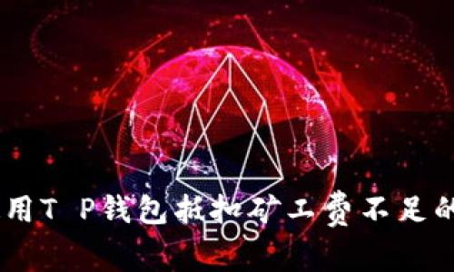biatoti如何使用T P钱包抵扣矿工费不足的问题解决方案