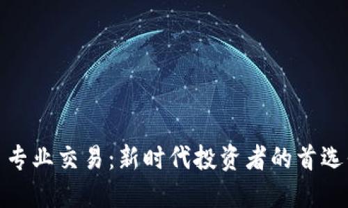 探索虚拟币专业交易：新时代投资者的首选平台和技巧
