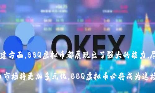   BBQ虚拟币：颠覆传统的数字资产投资新宠 / 

 guanjianci BBQ虚拟币, 数字货币, 加密资产, 投资机会 /guanjianci 

什么是BBQ虚拟币？
BBQ虚拟币，作为一种新兴的数字资产，正逐渐引起越来越多的投资者关注。它不仅仅是一个简单的加密货币，更是一种颠覆传统投资方式的创新工具。可以说，BBQ虚拟币在整个数字货币市场中，以其独特的卖点和创新点，成为越来越多用户的热门选择。

BBQ虚拟币的诞生背景
随着区块链技术的快速发展，市场上层出不穷的数字货币纷纷涌现而出。BBQ虚拟币的出现正是为了满足用户对高效、安全、透明投资工具的迫切需求。在互联网和数字经济高速发展的时代，传统的投资方式显得愈发单一，无法满足用户对多元化投资的追求。BBQ虚拟币应运而生，它结合了现代金融科技的优势，为用户提供了全新的投资渠道。

BBQ虚拟币的独特卖点
相比于其他数字货币，BBQ虚拟币具有如下几个独特的卖点：
ul
listrong透明性/strong：BBQ虚拟币基于区块链技术，所有交易记录都可以在区块链上查阅，保障了用户的投资安全与透明性。/li
listrong去中心化/strong：与传统金融体系相比，BBQ虚拟币是去中心化的，没有单一的控制主体，用户能够更自由地进行交易。/li
listrong高效速度/strong：BBQ虚拟币的交易与结算速度远高于传统银行系统，用户只需数秒钟就能够完成交易，提升了投资效率。/li
listrong丰富的生态系统/strong：BBQ虚拟币不仅可以用于投资，还能够参与多种生态应用，如去中心化金融（DeFi）项目、NFT市场等，用户的投资组合更加多样化。/li
/ul

投资BBQ虚拟币的理由
为什么越来越多的用户选择投资BBQ虚拟币呢？首先，BBQ虚拟币背后有一支强大的开发团队，他们致力于推动项目的长期发展和生态建设。其次，BBQ虚拟币在市场上的流动性良好，用户可以轻松进行买卖。此外，BBQ虚拟币的市场前景被广泛看好，许多经济学家和投资专家预测其价值将在未来持续上升。

如何购买BBQ虚拟币
投资BBQ虚拟币的方式十分多样化，用户可以通过以下几种方式购买：
ol
listrong交易所购买/strong：目前许多主流的数字货币交易所都支持BBQ虚拟币的交易，用户只需在交易所注册账户，并完成身份认证，就可以进行购买。/li
listrong参与ICO/strong：BBQ虚拟币在启航初期曾进行过首次代币发行（Initial Coin Offering，ICO），用户如果在这个阶段参与投资，可以以较低的价格获取BBQ虚拟币。/li
listrong线下交易/strong：一些城市和地区的投资者可以通过线下交易平台找到愿意交易BBQ虚拟币的投资者，双方通过面对面交易进行购买与出售。/li
/ol

BBQ虚拟币的风险与挑战
尽管BBQ虚拟币具有众多优势，但投资也伴随一定风险。
ul
listrong市场波动性/strong：数字货币市场相较于传统市场波动性更大，BBQ虚拟币的价格可能在短时间内剧烈波动，用户需具备一定的风险承受能力。/li
listrong安全风险/strong：尽管区块链技术相对安全，但用户仍需注意保护自己的私钥与钱包信息，避免因操作不当导致资产损失。/li
listrong政策风险/strong：许多国家和地区对数字货币的监管政策尚未明确，市场环境变化可能会对BBQ虚拟币的价值产生影响。/li
/ul

BBQ虚拟币的未来展望
随着数字经济的不断发展，BBQ虚拟币的未来发展方向可以概述为以下几点：
ul
listrong增强用户体验/strong：项目团队正积极用户操作界面，提升使用BBQ虚拟币的便捷性，努力为用户创造更加友好的使用环境。/li
listrong拓展应用场景/strong：BBQ虚拟币还将在更多的领域进行应用，如电商、社交等，力求将其价值逐步转化为用户生活中的实际应用。/li
listrong国际化发展/strong：BBQ虚拟币计划拓展国际市场，打造全球用户社区，以实现更广泛的认可和应用。/li
/ul

总结
总体而言，BBQ虚拟币作为一种新兴的数字资产，凭借其独特的特点和优势，正在成为投资者眼中的新宠。无论是在透明性、去中心化还是生态系统构建方面，BBQ虚拟币都展现出了强大的能力。尽管投资仍然存在一定风险，但对于那些愿意把握机遇、领导潮流的投资者来说，BBQ虚拟币无疑是值得关注的数字财富。

当然，任何投资都有其风险，用户在参与BBQ虚拟币的投资时，需充分了解市场动向，审慎决策，避免因盲目跟风而造成不必要的损失。未来的数字货币市场将更加多元化，BBQ虚拟币必将成为这场变革中的一颗闪亮明珠。