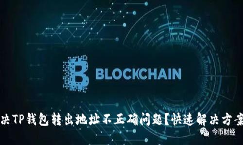 如何解决TP钱包转出地址不正确问题？快速解决方案与技巧