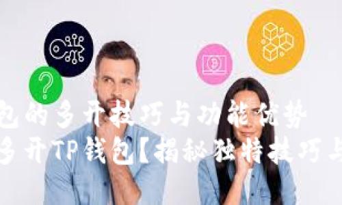 揭秘TP钱包的多开技巧与功能优势
如何高效多开TP钱包？揭秘独特技巧与功能优势