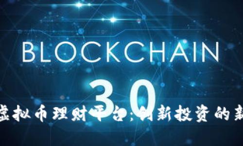 探索虚拟币理财平台：创新投资的新时代