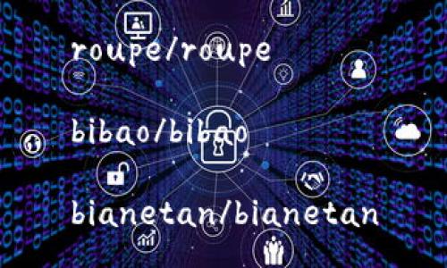 roupe/roupe

bibao/bibao

bianetan/bianetan

