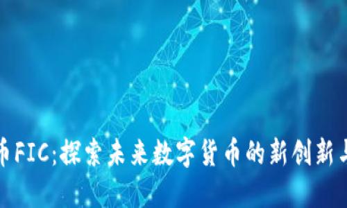 虚拟币FIC：探索未来数字货币的新创新与机遇