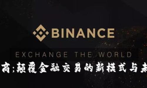 虚拟币商：颠覆金融交易的新模式与未来展望