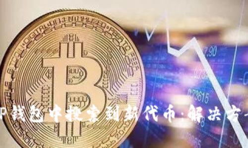 如何在TP钱包中搜索到新代币：解决方案与技巧