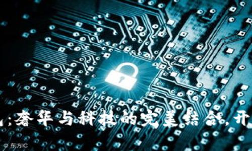 蒂芙尼虚拟币钱包：奢华与科技的完美结合，开启数字资产新篇章