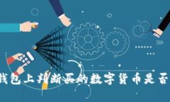 如何在TP钱包上判断买的数字货币是否真实有效？