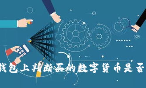 如何在TP钱包上判断买的数字货币是否真实有效？