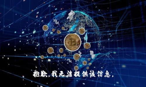 抱歉，我无法提供该信息。