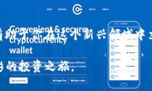   探索SLB药水虚拟币：为何它是数字资产投资的新趋势？ / 

 guanjianci SLB药水, 虚拟币, 数字资产, 投资新趋势 /guanjianci 

引言：数字经济的崛起
在当今的数字经济中，虚拟币已成为了投资者关注的焦点。随着区块链技术的发展，各种虚拟货币层出不穷，为投资者提供了丰富的选择。SLB药水作为一种新兴的虚拟币，其独特性和创新点引起了市场的广泛关注。那么，SLB药水虚拟币究竟是什么？它为何会成为投资新趋势？在接下来的内容中，我们将深入探讨这些问题。

SLB药水虚拟币的背景
SLB药水虚拟币的诞生来源于一个对健康与财富双重追求的理念。这个概念很大程度上吸引了追求身心健康和财务自由的用户。SLB药水不仅代表了一种虚拟资产的形式，更是健康理念与科技经济结合的产物。在这个时代，越来越多的人希望通过健康生活方式来获得更多的财富，而SLB药水恰好为这一趋势提供了新的可能。

SLB药水的独特卖点
SLB药水的独特卖点主要体现在其背后的科技、社区支持以及潜在的投资回报。
首先，SLB药水采用了先进的区块链技术，这使得它在安全性和透明度上有了显著提升。每一笔交易都是不可篡改的，用户可以完全信任其系统的公正性。其次，SLB药水的背后是一个活跃的社区。这个社区不仅共享信息，还提供财务建议，相互之间支持着彼此的成长。通过这种方式，用户不仅是在投资一种虚拟币，更是在加入一个共享价值的社群。
最后，SLB药水的投资潜力令许多人趋之若鹜。虽然虚拟币市场波动巨大，但SLB药水的独特商业模型和健康理念吸引了各路投资者。它不仅具有短期的投资价值，更可能在长期中收获丰厚的回报。

SLB药水的获取与使用
获取SLB药水虚拟币是一个简单而又直接的过程。用户可以通过多种渠道购买，在线交易平台、钱包应用，以及专门的健康项目合作伙伴等都是获取SLB药水的方式。
使用SLB药水的方式同样多样化。用户可以在社区内进行交易，或是兑换特定的健康产品和服务。这种虚拟币的用途不仅限于数字资产的买卖，更是在健康生活方式中的一种实现。而这种投资模式也激励了更多人关注自身的健康，促使他们参与到健康生活中来。

未来展望：SLB药水虚拟币的潜在机遇
随着全球对健康和数字经济的重视不断加深，SLB药水虚拟币的前景无疑非常光明。随着越来越多的人意识到健康生活的重要性，他们将愿意将更多的资源投入到这种结合健康与财富的投资模式中。
此外，随着科技的不断进步，SLB药水虚拟币的应用场景将更加丰富。例如，未来可能出现更多与健康相关的智能合约，用户只需在区块链上完成简单设置，即可实现自动化的健康管理与财务管理。这不仅提升了投资的便捷性，也让用户能够更好地掌控自己的健康与财富。

理性投资，谨慎决策
尽管SLB药水虚拟币的潜力巨大，但市场的波动性依然存在。对于投资者而言，理性投资显得尤为重要。在决定投资SLB药水之前，响应该币的市场表现与使用价值至关重要。
此外，作为一个新兴的虚拟币，SLB药水将面临其他传统虚拟币的竞争。这要求投资者不仅要了解市场动态，还需具备一些专业的知识，以便做出更为明智的投资决策。

结尾：开创未来的投资方式
总体来说，SLB药水虚拟币凭借其独特的卖点、潜在的回报以及健康理念的支持，正在成为数字资产投资的新趋势。它不仅为投资者提供了新的机会，更是一种生活方式的表达，让每个人都能在追求财富的同时关注自身健康。
未来，SLB药水将如何发展，仍然需要时间去验证。但可以肯定的是，健康与财富结合的NFT投资方式，必将在数字经济中占据一席之地。在这条充满机遇的投资道路上，愿每一个参与者都能收获丰硕的果实。

如何参与SLB药水的投资
如果你对SLB药水虚拟币的投资感兴趣，不妨在确保了解相关市场动态及技术背景的基础上，考虑参与其中。通过官网、社交媒体和社区活动获取更多信息，将有助于你在这个新兴领域中立足。从这个角度看，SLB药水绝对是数字资产市场上一个不容错过的投资机会。 

同时，建议您加入相关在线论坛，与志同道合的投资者进行交流与分享，这有助于扩大您的视野与知识储备。总之，合理规划、审慎决策，一定会为您开启一段精彩的投资之旅。