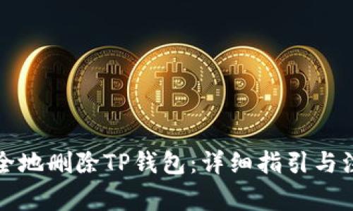 如何安全地删除TP钱包：详细指引与注意事项