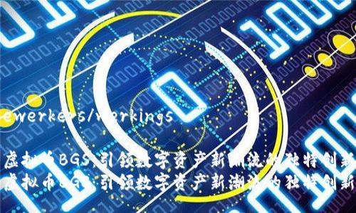 ewerkers/werkings

虚拟币BGS：引领数字资产新潮流的独特创新
虚拟币BGS：引领数字资产新潮流的独特创新