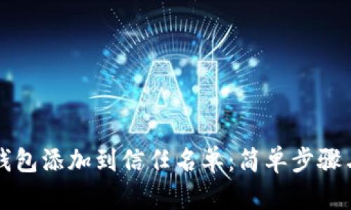 如何将TP钱包添加到信任名单：简单步骤与实用指南