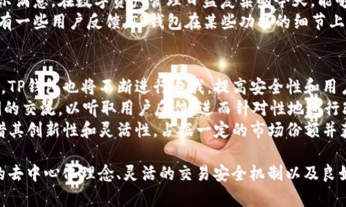 关于TP钱包的安全性和它在数字钱包市场中的排名问题，确实引发了很多用户的关注与讨论。TP钱包作为一种新兴的数字资产管理工具，它在方便性、安全性以及用户体验等方面吸引了大量用户的关注。今天，我们就来深入探讨TP钱包的安全性，以及它的市场排名。

一、TP钱包概述
TP钱包是近年来随着区块链技术的发展而兴起的一款数字货币钱包。它不仅支持多种主流数字货币的存储和管理，还具备去中心化的特点，使用户能够自主掌控自己的资产。
在这个数字货币种类繁多、市场波动频繁的时代，选择一个合适、安全的数字钱包至关重要。TP钱包以其便捷的操作界面、丰富的功能和较高的安全性，受到了一定程度的青睐。

二、TP钱包的安全性分析
安全性是数字钱包的核心竞争力之一。对于TP钱包的安全性，我们可以从多个方面进行分析。

h41. 私钥管理/h4
TP钱包采取去中心化的私钥管理方式。用户的私钥保存在用户的设备中，而非中心化服务器。这种设计大大减少了黑客攻击的风险，因为没有单一的存储地点可被攻破。
此外，TP钱包还支持多种加密算法，以增强私钥的安全性。这使得用户在进行交易时，可以确保资产的安全性，以及防止第三方的恶意访问。

h42. 交易安全性/h4
在TP钱包中，所有交易都经过加密处理，确保数据传输过程中的安全。同时，TP钱包还提供了多重身份验证机制，用户可通过指纹、面部识别或密码来确认交易，这无疑增强了交易的安全性。
这种多重验证手段不仅提升了便利性，同时也为用户的资产增添了保护层。对于那些持有大量数字资产的用户来说，这种安全措施尤为重要。

h43. 社区与声誉/h4
TP钱包的安全性还体现在其用户社区的反馈和评价上。作为一个不断发展壮大的项目，TP钱包依靠用户的反馈进行改进，及时修复已知的安全漏洞，并且不断提升安全防护能力。
当用户在选择数字钱包时，查看其在社区中的评价和信誉是一个重要的指标。TP钱包在这方面的表现相对较好，这使得它在用户心目中的安全形象进一步提升。

三、与其他钱包的比较
在数字钱包市场中，TP钱包并不是孤立无援的。在安全性、用户体验和功能上的比较，将有助于我们更全面地理解TP钱包在市场中的位置。

h41. TP钱包 vs. 其他多链钱包/h4
与其他多链钱包相比，TP钱包最大的优势在于其用户友好的界面和快捷的操作方式。众所周知，有些钱包在功能和安全性上强调过头，导致用户体验不佳。而TP钱包则在确保安全的同时，力求简化用户的操作步骤。
这使得即便是初学者也能快速上手，进行数字货币的买入、转账和管理。此外，TP钱包还支持多种主流链的资产管理，这对于多样化投资的用户而言，极具吸引力。

h42. 安全性对比/h4
在安全性方面，TP钱包与一些知名品牌的数字钱包，如MetaMask和Coinbase Wallet进行比较时，能够了解到其优势和不足之处。虽然这些钱包也提供多重验证和较高的安全性，但TP钱包在私钥的去中心化管理上，绝对值得用户关注。
然而，相较于一些大型平台，TP钱包在市面上的知名度以及对应的安全审计或许还有待进一步提升。这使得用户在选择时，应该多方考量，结合自身需求进行选择。

四、用户反馈与市场反应
在选择数字钱包时，用户的反馈和市场反应都扮演着重要的角色。TP钱包的用户，多数对其界面友好、上手便捷表示满意。在数字资产管理日益复杂的今天，能够提供的操作流程是TP钱包的一大优势。
尤其是在进行数字资产转移时，用户表示TP钱包在交易的流畅性和速度上，能够给用户带来良好的体验。然而，也有一些用户反馈，TP钱包在某些功能的细节上还有待加强，比如在冷钱包的支持方面。

五、未来展望与总结
TP钱包作为一种新兴的数字资产管理工具，其未来的发展潜力不可小觑。随着越来越多的用户进入数字货币市场，TP钱包也将不断进行自我，提高安全性和用户体验。
在安全性方面，TP钱包需要持续关注潜在的风险，保持对新技术的敏感度，不断进行安全升级。而且，增强与用户间的交流，以听取用户反馈，进而针对性地进行改进，以确保其产品在市场中的竞争力。
总的来说，TP钱包在安全性和用户体验方面都有着可圈可点之处。在未来的数字资产管理市场中，TP钱包有望凭借其创新性和灵活性，占据一定的市场份额并获得用户的信任。

综上所述，TP钱包的安全性在同行业产品中表现良好，虽然在一些细节方面还有改进的空间，但凭借其私钥管理的去中心化理念、灵活的交易安全机制以及良好的用户反馈，其在安全性上不能忽视。因此，它在数字钱包的市场排名中，能够占据一席之地，未来有望有所提升。