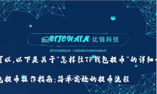 当然可以，以下是关于“怎样往TP钱包提币”的详细介绍。 

TP钱包提币操作指南：简单高效的提币流程
