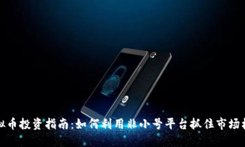 虚拟币投资指南：如何利用非小号平台抓住市场机遇