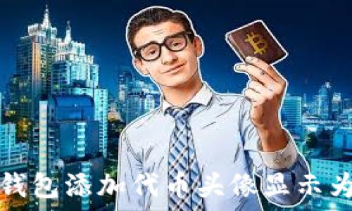   
如何解决TP钱包添加代币头像显示为黑白的问题