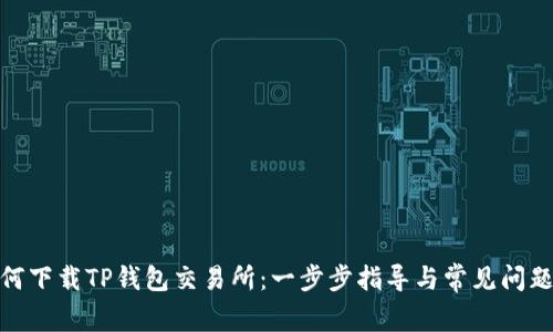 : 如何下载TP钱包交易所：一步步指导与常见问题解答